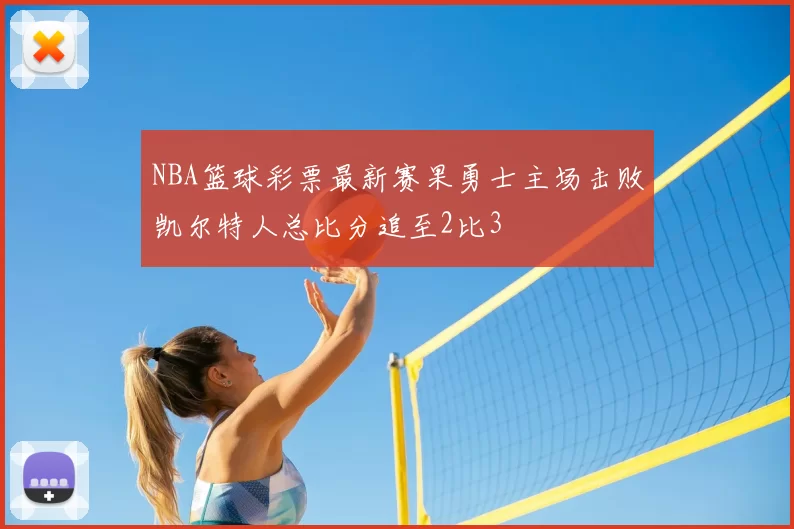 NBA篮球彩票最新赛果勇士主场击败凯尔特人总比分追至2比3