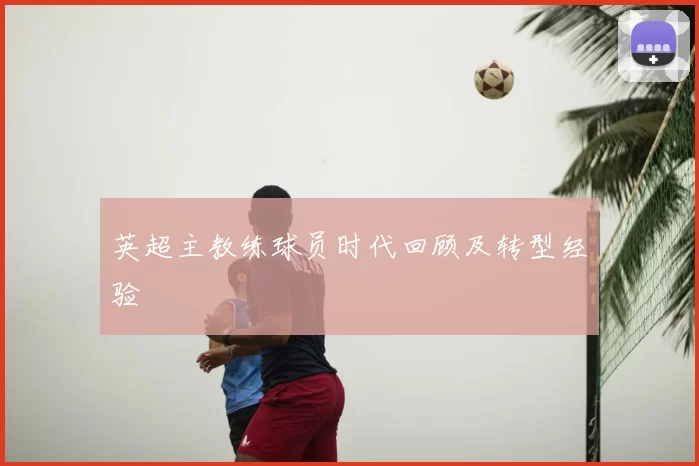 英超主教练球员时代回顾及转型经验