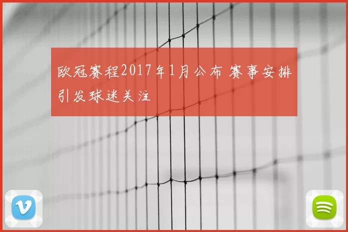 欧冠赛程2017年1月公布 赛事安排引发球迷关注