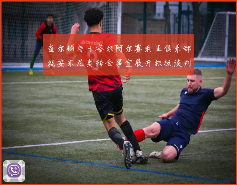 查尔顿与卡塔尔阿尔赛利亚俱乐部就安东尼奥转会事宜展开积极谈判