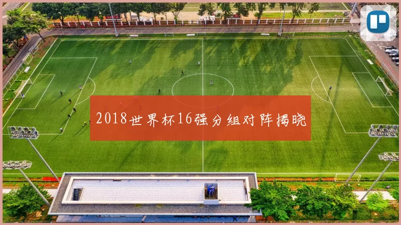 2018世界杯16强分组对阵揭晓