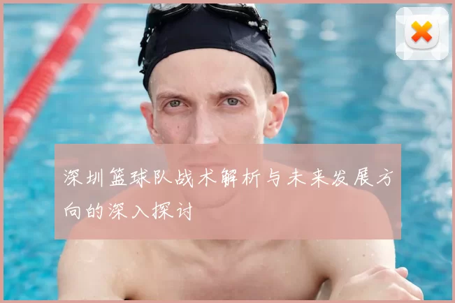 深圳篮球队战术解析与未来发展方向的深入探讨