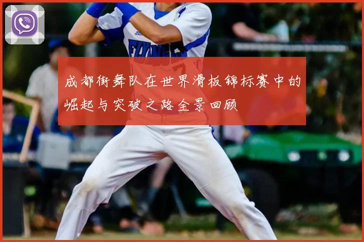 成都街舞队在世界滑板锦标赛中的崛起与突破之路全景回顾