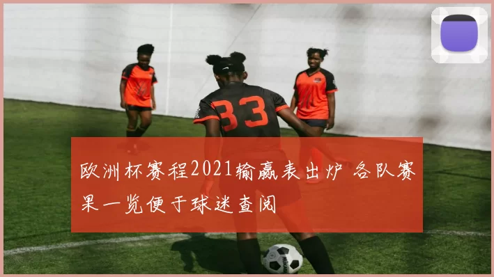 欧洲杯赛程2021输赢表出炉 各队赛果一览便于球迷查阅
