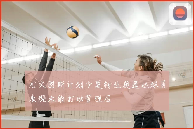 尤文图斯计划今夏转让奥蓬达球员表现未能打动管理层