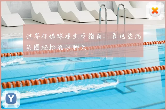 世界杯伪球迷生存指南：靠这些搞笑图轻松混过聊天