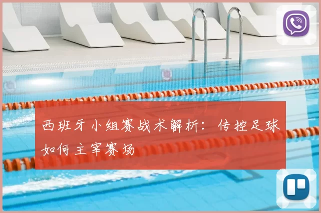 西班牙小组赛战术解析:传控足球如何主宰赛场