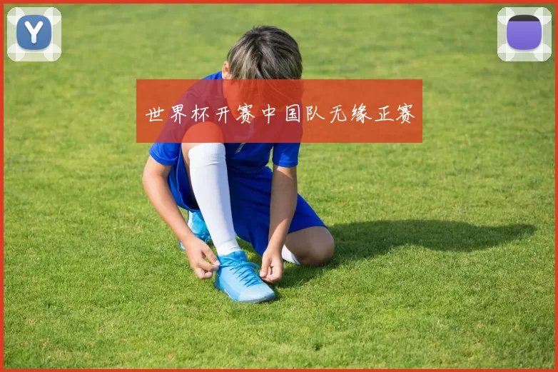 世界杯开赛中国队无缘正赛