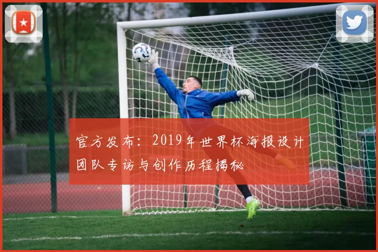官方发布：2019年世界杯海报设计团队专访与创作历程揭秘