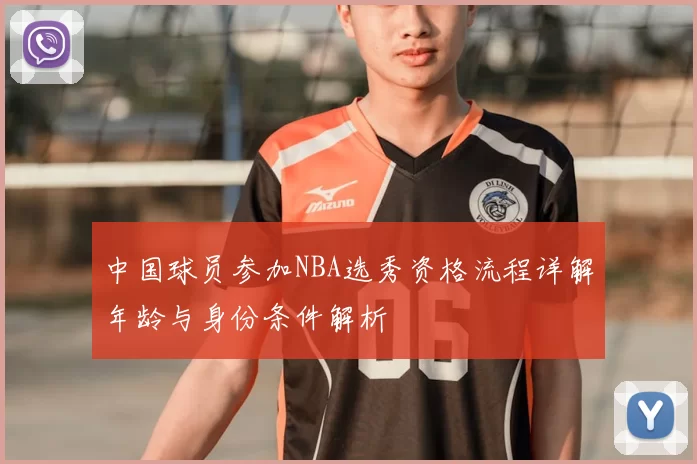 中国球员参加NBA选秀资格流程详解年龄与身份条件解析