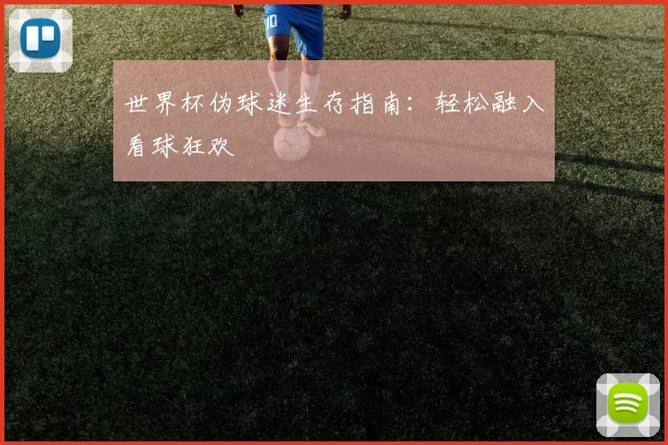 世界杯伪球迷生存指南：轻松融入看球狂欢