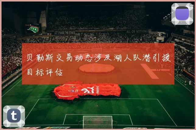 贝勒斯交易动态涉及湖人队潜引援目标评估
