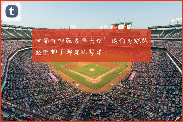 世界杯四强名单出炉！我们与球队经理聊了聊建队哲学