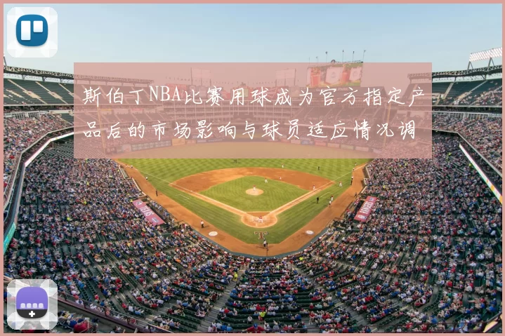 斯伯丁NBA比赛用球成为官方指定产品后的市场影响与球员适应情况调查