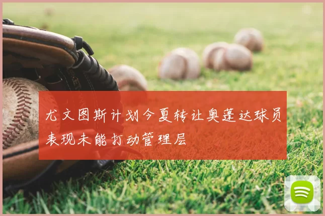 尤文图斯计划今夏转让奥蓬达球员表现未能打动管理层